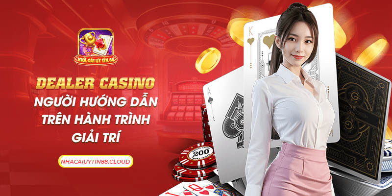 15 dealer casino nguoi huong dan tren hanh trinh giai tri