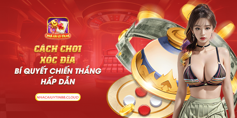 24 cach choi xoc dia bi quyet chien thang hap dan
