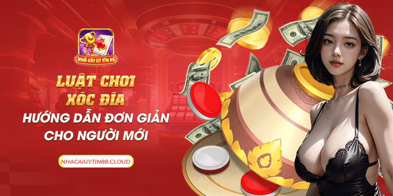 25 luat choi xoc dia huong dan don gian cho nguoi moi