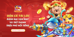 33 ban ca tai loc danh bai van may va tro thanh trieu phu noi tieng
