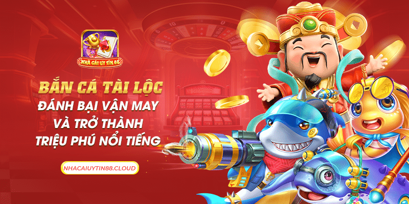 33 ban ca tai loc danh bai van may va tro thanh trieu phu noi tieng