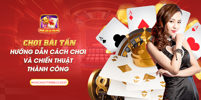 35 choi bai tan huong dan cach choi va chien thuat thanh cong