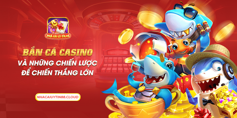8 ban ca casino va nhung chien luoc de chien thang lon