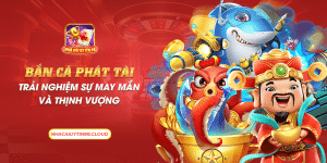 9 ban ca phat tai trai nghiem su may man va thinh vuong