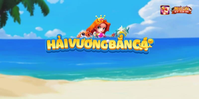 Tổng quan về bắn cá hải vương