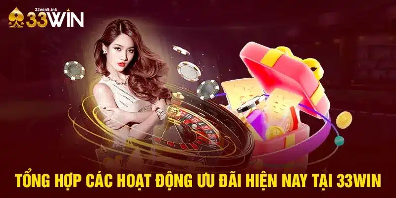 Khám phá 33win - Các ưu đãi đặc biệt dành cho thành viên mới 4 Các hoạt động ưu đãi hiện tại của 33win