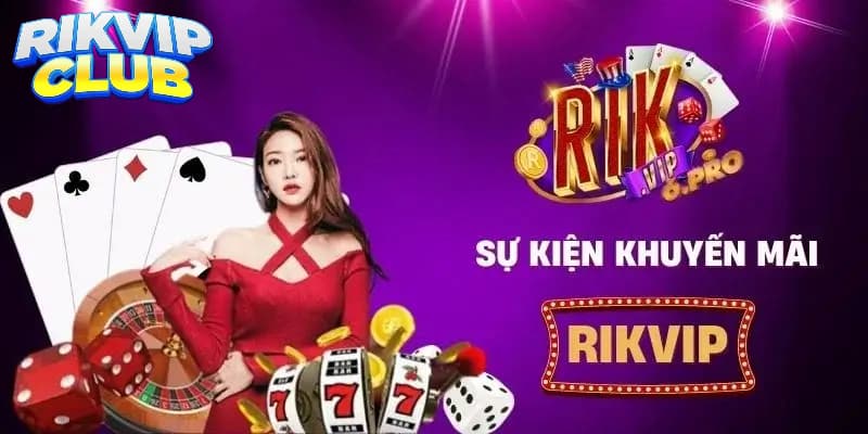 Rikvip – Sân Chơi Giải Trí Cá Cược Hấp Dẫn Và Đáng Tin Cậy 3 Cập nhật các khuyến mãi hot nhất 2024 tại Rikvip