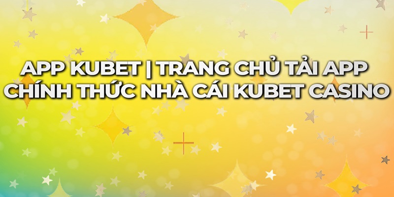 Tải App Kubet Cực Kỳ Đơn Giản Và Nhanh Chóng Hiện Nay 2025 2 Tổng quan về quy trình tải app Kubet hiệu quả nhất năm 2024
